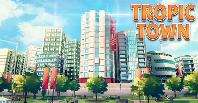 Xây dựng thị trấn trong mơ của bạn với game mô phỏng Tropic Town cho Android