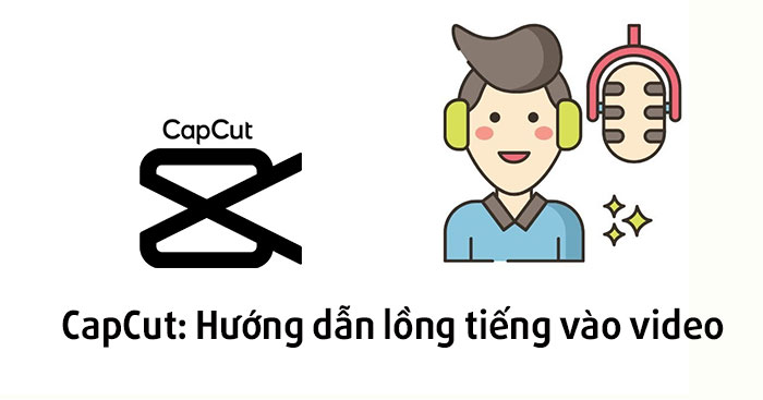 CapCut: Hướng dẫn lồng tiếng vào video
