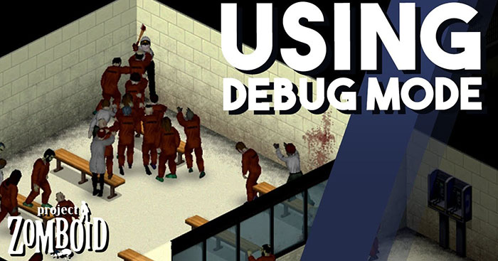 Cheat hay chế độ Debug trong Project Zomboid giúp tân thủ có thêm một số cách để sinh tồn trước đám zombie lâu hơn