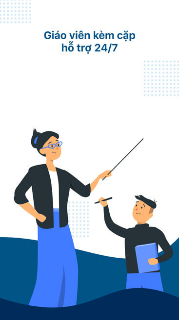 Giáo viên kèm cặp, hỗ trợ 24/7