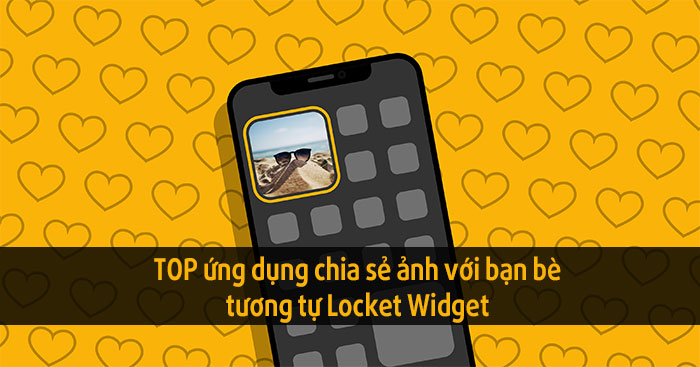 TOP ứng dụng chia sẻ ảnh với bạn bè tương tự Locket Widget