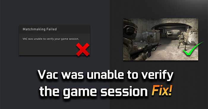 Cách sửa lỗi “VAC was unable to verify the game session” trong CS2