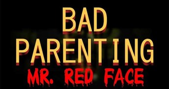 Bad Parenting 1: Mr. Red Face