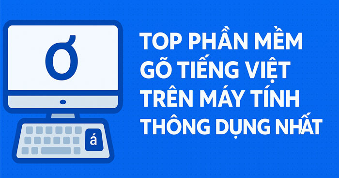 TOP phần mềm gõ tiếng Việt trên máy tính thông dụng nhất
