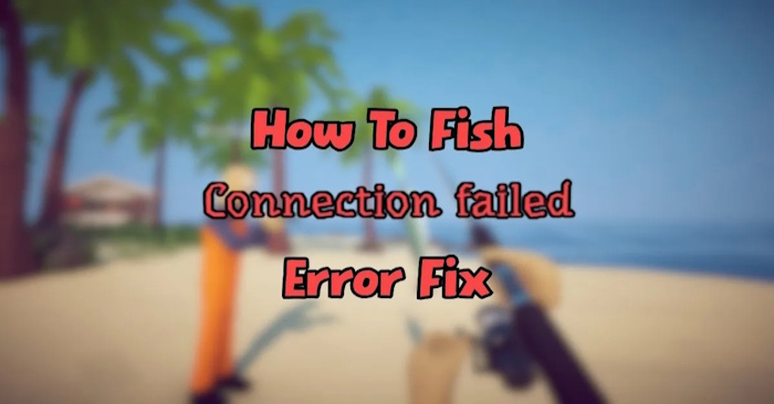 Sửa lỗi kết nối trên How to Fish